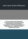 The Law Lexicon, Or Dictionary of Jurisprudence: Explaining All the Technical Words and Phrases Employed in the Several Departments of English Law: . Together with an Explanatory As Wel - John Jane Smith Wharton