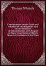 Considerations On the Trade and Finances of This Kingdom: And On the Measures of Administration, with Respect to Those Great National Objects Since the Conclusion of the Peace - Thomas Whately