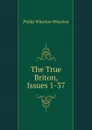 The True Briton, Issues 1-37 - Philip Wharton Wharton