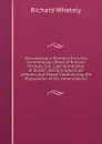 Miscellaneous Remains from the Commonplace Book of Richard Whately, D.D., Late Archbishop of Dublin: Being a Collection of Notes and Essays Made During the Preparation of His Various Works - Richard Whately