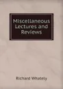 Miscellaneous Lectures and Reviews - Richard Whately