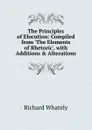 The Principles of Elocution: Compiled from .The Elements of Rhetoric., with Additions . Alterations - Richard Whately