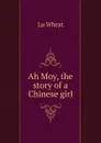 Ah Moy, the story of a Chinese girl - Lu Wheat