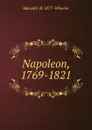 Napoleon, 1769-1821 - Harold F. B. 1877- Wheeler