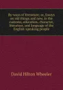 By-ways of literature; or, Essays on old things and new, in the customs, education, character, literature, and language of the English-speaking people - David Hilton Wheeler