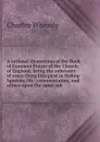 A rational illustration of the Book of Common Prayer of the Church of England: being the substance of every thing liturgical in Bishop Sparrow, Mr. . commentators, and others upon the same sub - Charles Wheatly