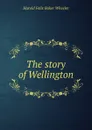 The story of Wellington - Harold Felix Baker Wheeler