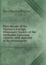 First decade of the Woman.s Foreign Missionary Society of the Methodist Episcopal Church: with sketches of its missionaries - Mary Sparkes Wheeler