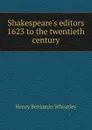 Shakespeare.s editors 1623 to the twentieth century - Wheatley Henry Benjamin