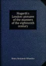 Hogarth.s London: pictures of the manners of the eighteenth century - Wheatley Henry Benjamin