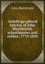 Autobiographical journal of John MacDonald, schoolmaster and soldier, 1770-1830 - John MacDonald
