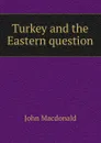 Turkey and the Eastern question - John MacDonald