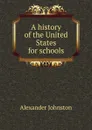 A history of the United States for schools - Alexander Johnston