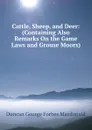 Cattle, Sheep, and Deer: (Containing Also Remarks On the Game Laws and Grouse Moors) - Duncan George Forbes MacDonald