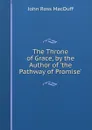 The Throne of Grace, by the Author of .the Pathway of Promise.. - John R. Macduff