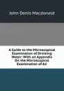 A Guide to the Microscopical Examination of Drinking Water: With an Appendix On the Microscopical Examination of Air - John Denis Macdonald