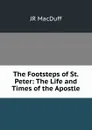 The Footsteps of St.Peter: The Life and Times of the Apostle - John R. Macduff