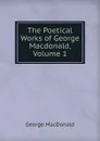 The Poetical Works of George Macdonald, Volume 1 - MacDonald George
