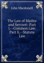 The Law of Master and Servant: Part I.--Common Law. Part Ii.--Statute Law - John Macdonell