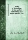Story of Bethlehem, by the Author of .morning and Night Watches,. Etc - John R. Macduff