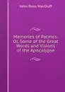 Memories of Patmos: Or, Some of the Great Words and Visions of the Apocalypse - John R. Macduff