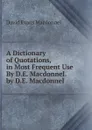 A Dictionary of Quotations, in Most Frequent Use By D.E. Macdonnel. by D.E. Macdonnel - David Evans Macdonnel