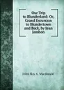 Our Trip to Blunderland: Or, Grand Excursion to Blundertown and Back, by Jean Jambon - John Hay A. Macdonald