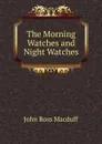 The Morning Watches and Night Watches - John R. Macduff