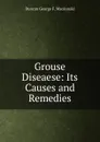 Grouse Diseaese: Its Causes and Remedies - Duncan George F. Macdonald