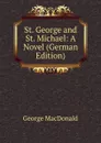 St. George and St. Michael: A Novel (German Edition) - MacDonald George