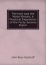 The Hart and the Water-Brooks: A Practical Exposition of the Forty-Second Psalm - John R. Macduff
