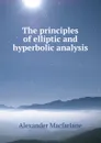 The principles of elliptic and hyperbolic analysis - Alexander Macfarlane