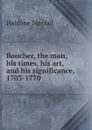 Boucher, the man, his times, his art, and his significance, 1703-1770 - Haldane Macfall