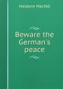 Beware the German.s peace - Haldane Macfall