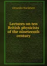 Lectures on ten British physicists of the nineteenth century - Alexander Macfarlane