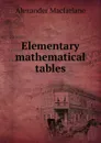 Elementary mathematical tables - Alexander Macfarlane