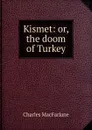 Kismet: or, the doom of Turkey - Charles MacFarlane