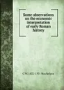 Some observations on the economic interpretation of early Roman history - C W. 1852-1931 Macfarlane