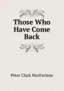 Those Who Have Come Back - Peter Clark MacFarlane