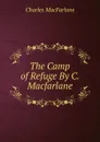 The Camp of Refuge By C. Macfarlane. - Charles MacFarlane