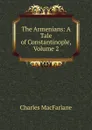 The Armenians: A Tale of Constantinople, Volume 2 - Charles MacFarlane