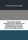 The Cabinet History of England, Civil, Military and Ecclesiastical: From the Invasion by Julius Caesar to the Year 1846, Volume 1 - Charles MacFarlane