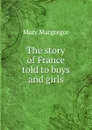 The story of France told to boys and girls - Mary Macgregor