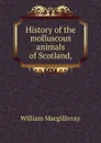 History of the molluscous animals of Scotland, - William Macgillivray