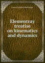 Elementray treatise on kinematics and dynamics - James Gordon MacGregor