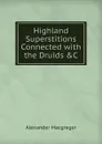 Highland Superstitions Connected with the Druids .C - Alexander Macgregor