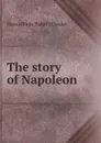The story of Napoleon - Harold Felix Baker Wheeler