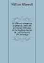 Of a liberal education in general: and with particular reference to the leading studies of the University of Cambridge - William Whewell