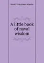 A little book of naval wisdom - Harold Felix Baker Wheeler