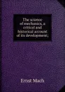 The science of mechanics, a critical and historical account of its development; - Ernst Mach